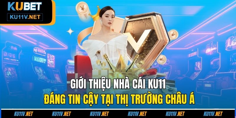 Giới thiệu nhà cái Ku11 đáng tin cậy tại thị trường châu Á